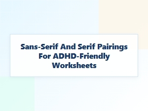 Sans-Serif and Serif Pairings for Adhd-Friendly Worksheets