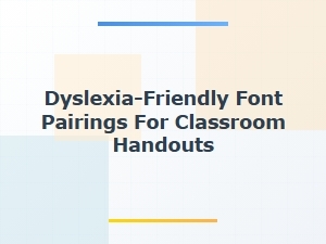 Dyslexia-Friendly Font Pairings for Classroom Handouts